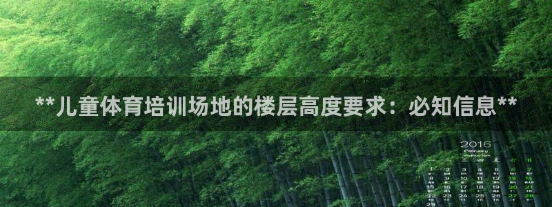 富联集团最新消息新闻：**儿童体育培训场地的楼层高度